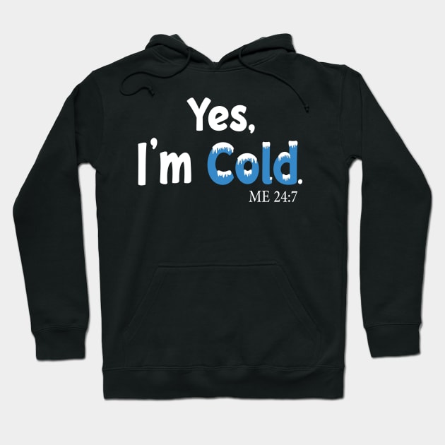 Yes I'm Cold me 24:7 Funny Quote Design Hoodie by shopcherroukia